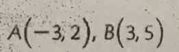 A(-3,2), B(3,5)