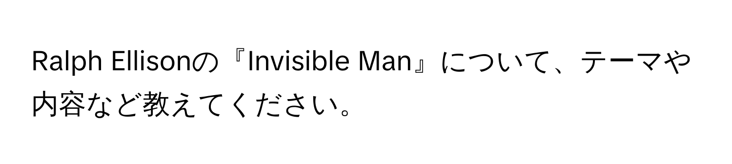 Ralph Ellisonの『Invisible Man』について、テーマや内容など教えてください。