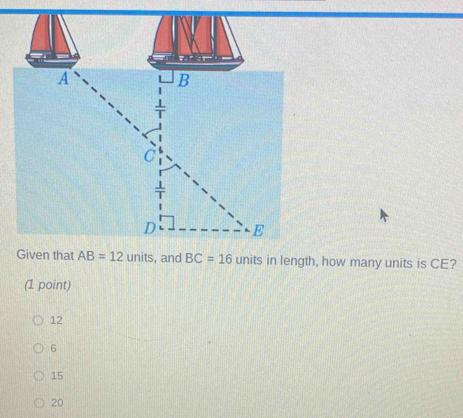 units in length, how many units is CE?
(1 point)
12
6
15
20