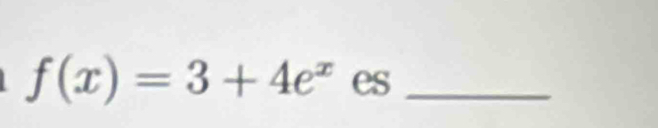 f(x)=3+4e^x es_