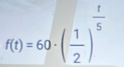 f(t)=60· ( 1/2 )^ t/5 