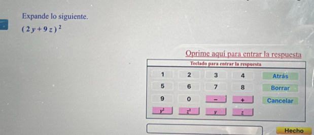 Expande lo siguiente.
(2y+9z)^2
Oprime aquí para entrar la respuesta
Hecho