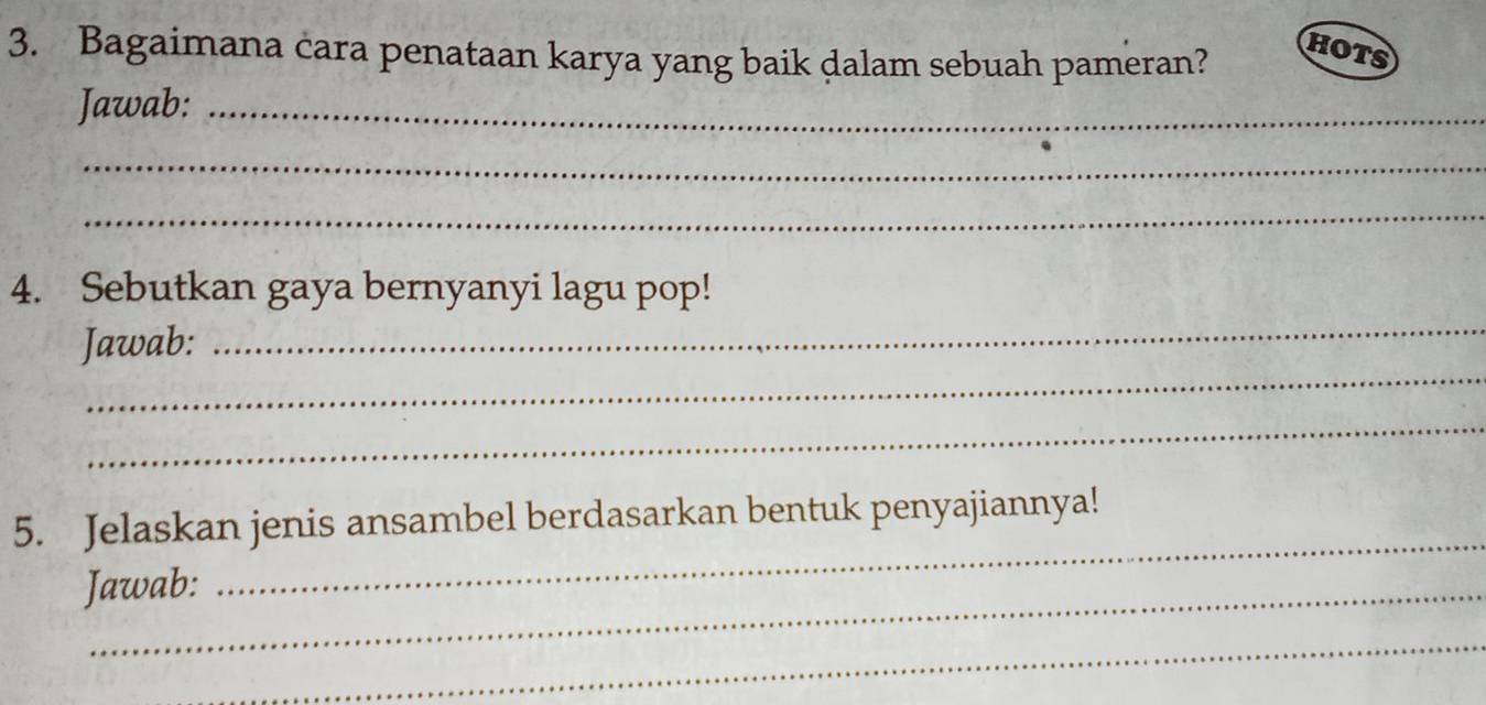 Bagaimana cara penataan karya yang baik dalam sebuah pameran? 
HOTS 
Jawab:_ 
_ 
_ 
4. Sebutkan gaya bernyanyi lagu pop! 
_ 
Jawab: 
_ 
_ 
5. Jelaskan jenis ansambel berdasarkan bentuk penyajiannya! 
Jawab: 
_ 
_