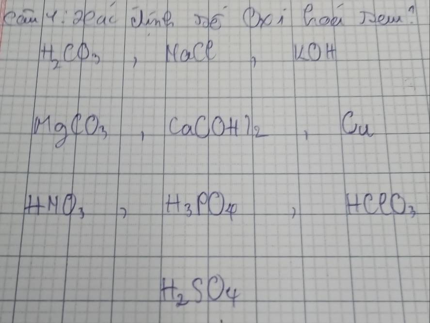 eam y: gpac jing sé Dci hoú Tem?
H_2CO_3 , Mace6 2OH
MgCO_3, Ca(OH)_2, Cu
HMO_3, H_3PO_4 1 J , HClO_3
H_2SO_4