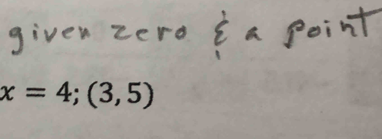 given zero é a point
x=4;(3,5)