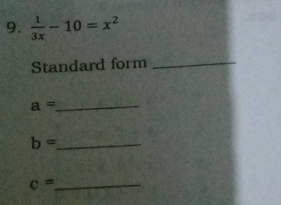  1/3x -10=x^2
Standard form_
a= _ 
_ b=
_ c=