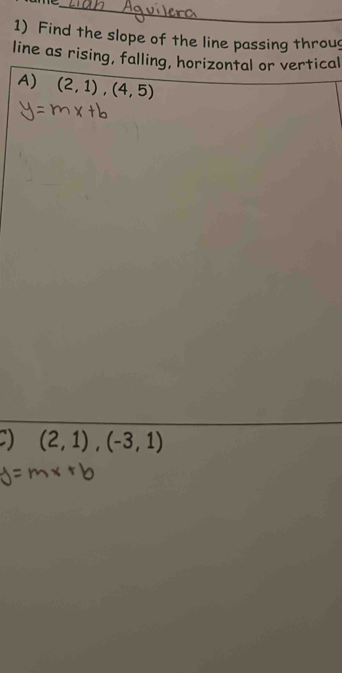 Find the slope of the line passing throug
line as rising, falling, horizontal or vertical
A) (2,1),(4,5)
C) (2,1),(-3,1)