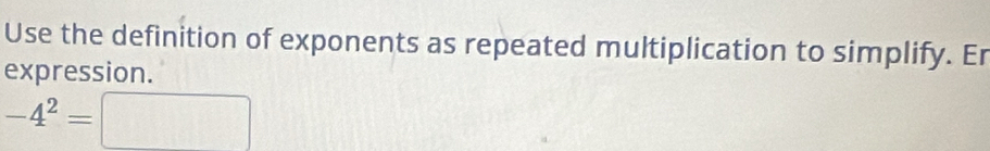 Use the definition of exponents as repeated multiplication to simplify. Er 
expression.
-4^2=□