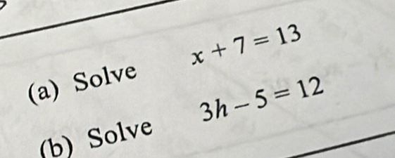 Solve x+7=13
3h-5=12
(b) Solve