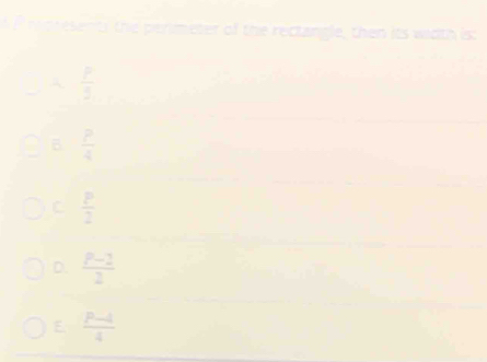 prese ty the permeter of the rectangle, then its width ist
A  □ /□  
B  p/4 
C  p/2 
D. frac pfrac -2
E  (p-4)/4 