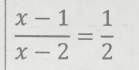  (x-1)/x-2 = 1/2 