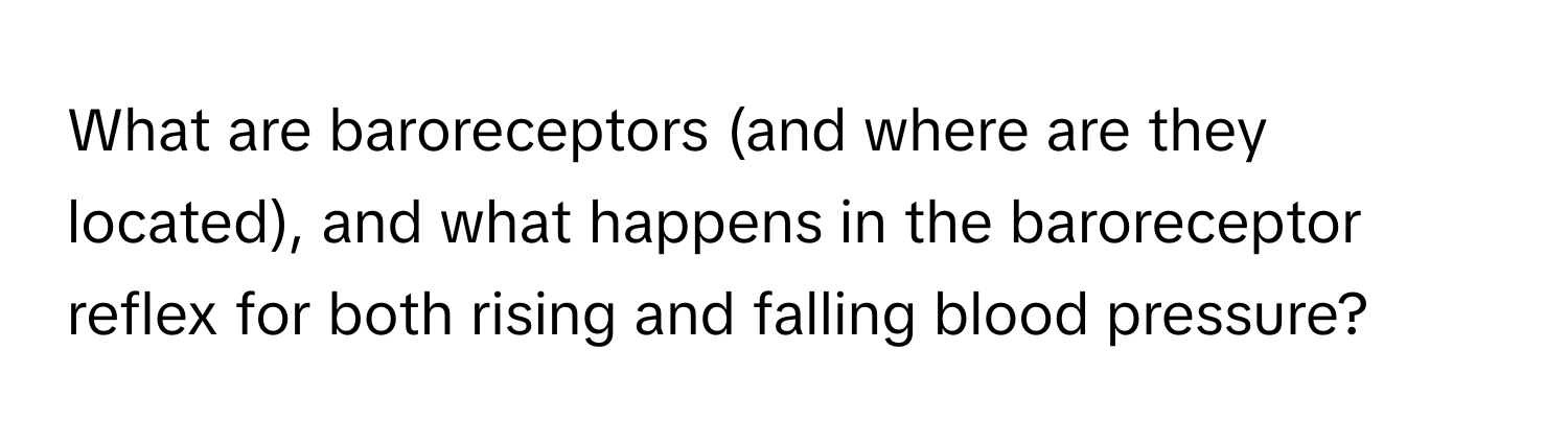 What are baroreceptors (and where are they located), and what happens in the baroreceptor reflex for both rising and falling blood pressure?