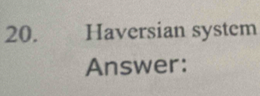 Haversian system 
Answer: