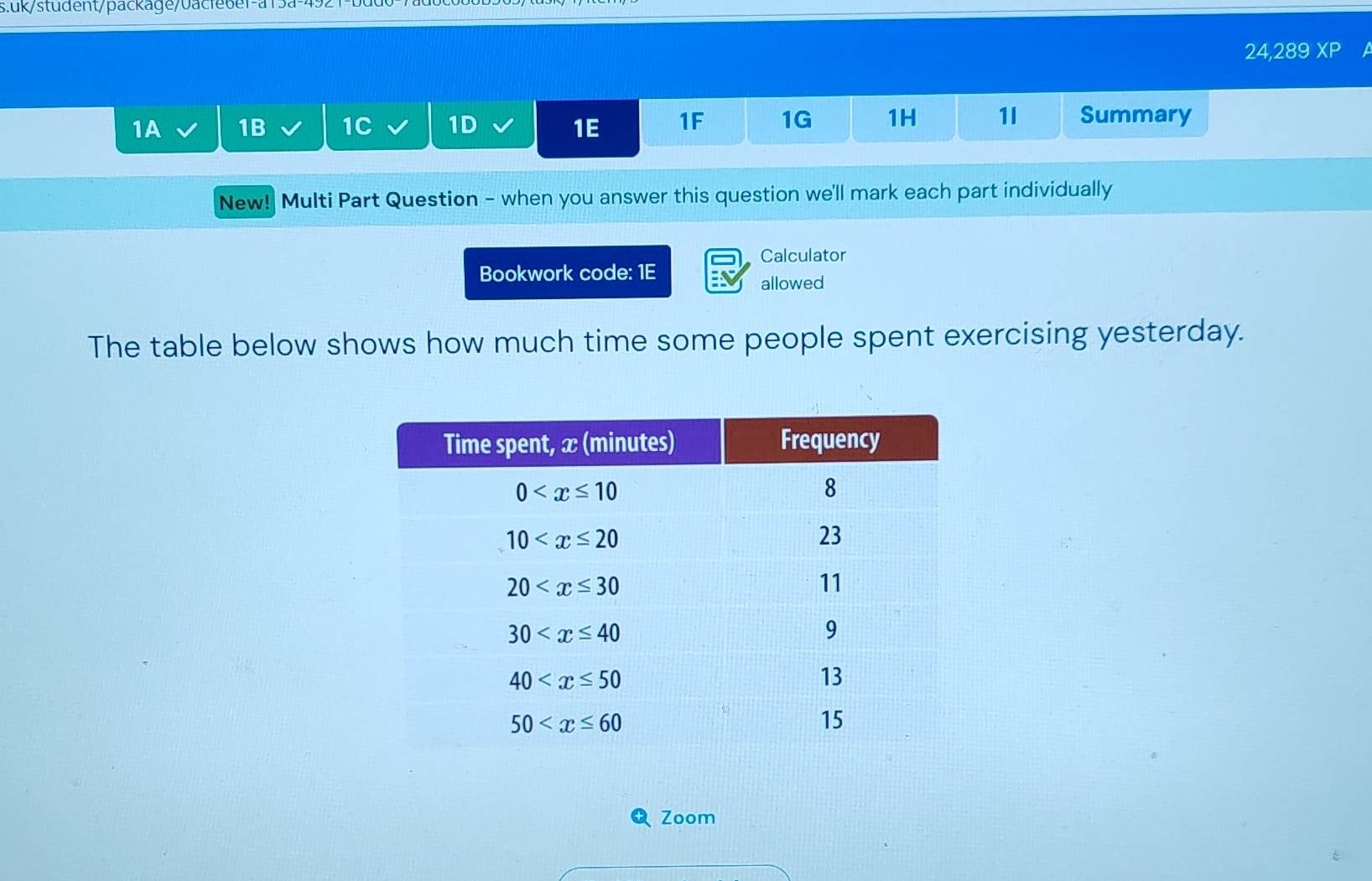 uk/student/package/0acfebef-a15a-4921
24,289 XP
1A 1B 1C 1D 1E 1F 1G 1H 1l Summary
New! Multi Part Question - when you answer this question we'll mark each part individually
Calculator
Bookwork code: 1E
allowed
The table below shows how much time some people spent exercising yesterday.
Zoom