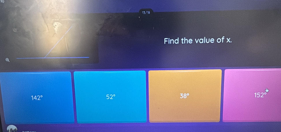 13/18
Find the value of x.
142°
52°
38°
152°