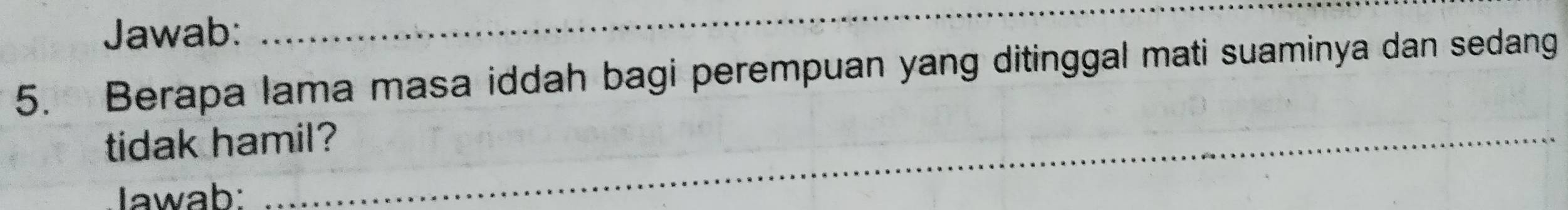 Jawab: 
_ 
5. Berapa lama masa iddah bagi perempuan yang ditinggal mati suaminya dan sedang 
tidak hamil? 
Iawab: