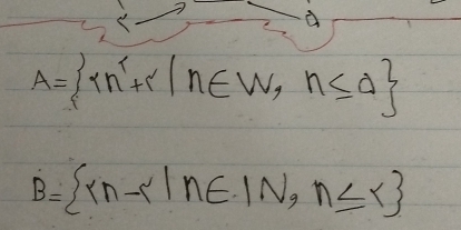 A= m^2+r|n∈ W, n≤ alpha ≤ alpha 
B= rn-r^2|n∈ IN, n≤ r