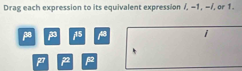 Drag each expression to its equivalent expression i, −1, −í, or 1.
38 β3 i15 A8 i
p7
β2
