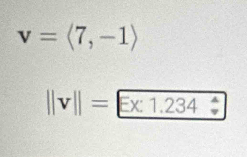 v=langle 7,-1rangle
||v||=Ex:1.234