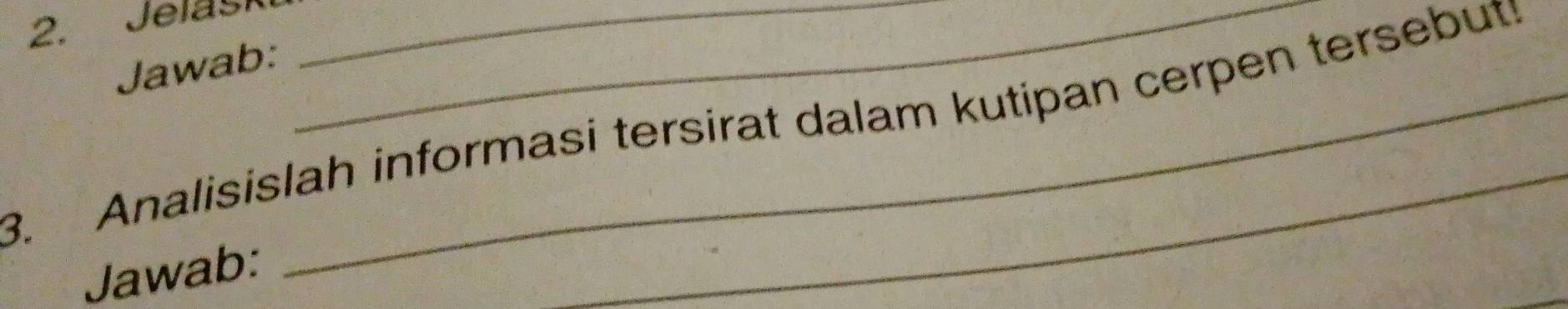 Jelask__ 
Jawab: 
3. Analisislah informasi tersirat dalam kutipan cerpen tersebuts 
Jawab: