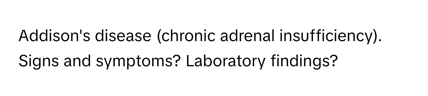 Addison's disease (chronic adrenal insufficiency). Signs and symptoms? Laboratory findings?