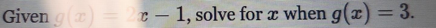 Given g(x)=2x-1 , solve for æ when g(x)=3.