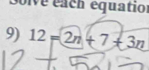 Solve éach équation 
9) 12=2n+7+3n