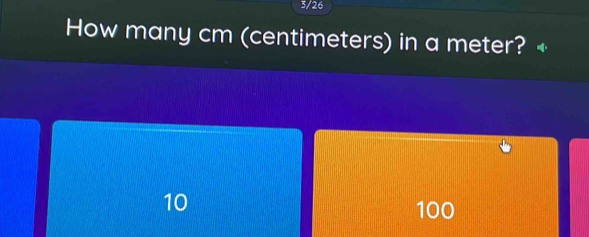 3/26
How many cm (centimeters) in a meter? «
10
100