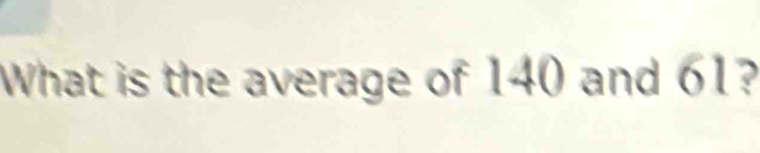 What is the average of 140 and 61?