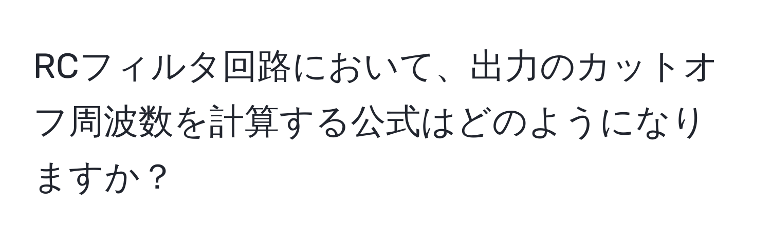 RCフィルタ回路において、出力のカットオフ周波数を計算する公式はどのようになりますか？