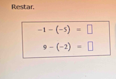 Restar.
-1-(-5)=□
9-(-2)=□