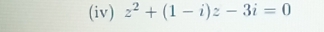 (iv) z^2+(1-i)z-3i=0