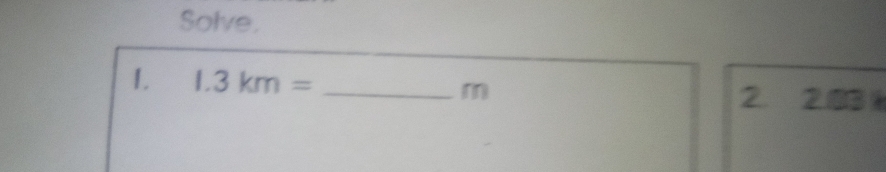 Solve. 
1. 1.3km= _ m
2. 2.03