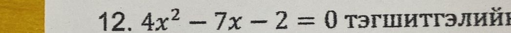 4x^2-7x-2=0 Τэгшитгэлийi