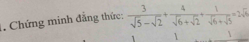 Chứng minh đẳng thức:  3/sqrt(5)-sqrt(2) + 4/sqrt(6)+sqrt(2) + 1/sqrt(6)+sqrt(5) =2sqrt(6)
1