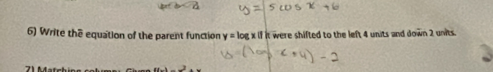 Write the equation of the parent function y=log xifk were shifted to the left 4 units and down 2 units.
(x)-1)=x^2