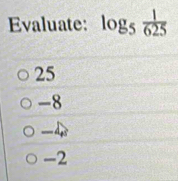 Evaluate: log _5 1/625 
25
-8
_ Ags
-2