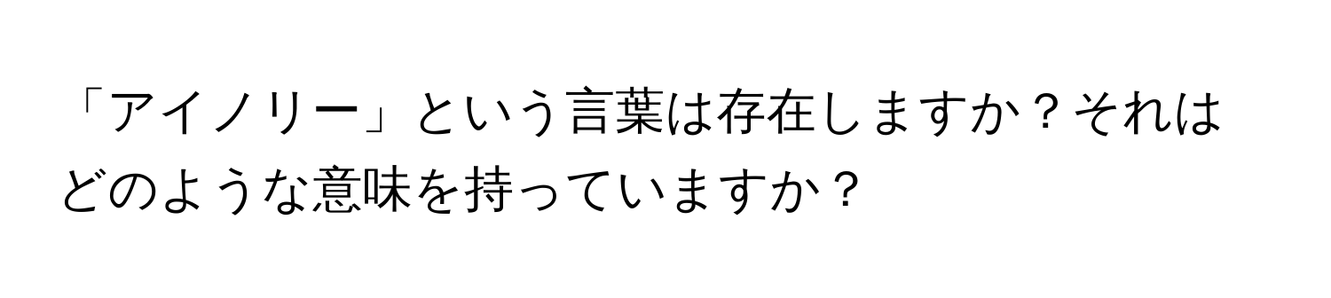 「アイノリー」という言葉は存在しますか？それはどのような意味を持っていますか？