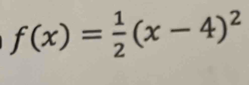 f(x)= 1/2 (x-4)^2