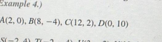 Example 4.)
A(2,0), B(8,-4), C(12,2), D(0,10)
S(-2°D