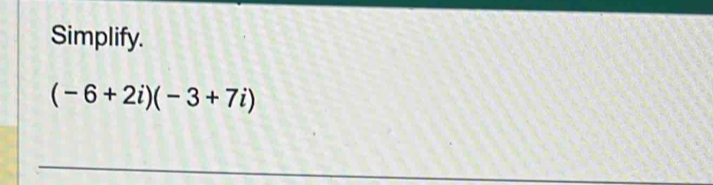 Simplify.
(-6+2i)(-3+7i)