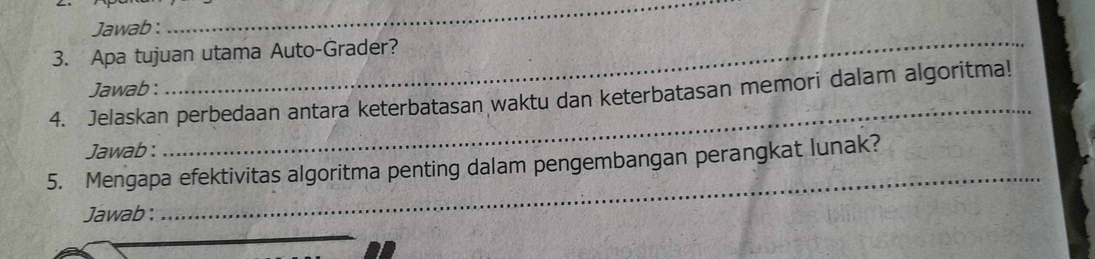 Jawab : 
_ 
3. Apa tujuan utama Auto-Grader? 
Jawab : 
4. Jelaskan perbedaan antara keterbatasan waktu dan keterbatasan memori dalam algoritma! 
Jawab : 
_ 
_ 
5. Mengapa efektivitas algoritma penting dalam pengembangan perangkat lunak? 
Jawab :