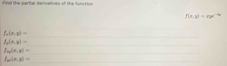 Find the partial derivatives of the function
f(x,y)=xye^(-4y)
_ 
_
f_2(x,y)=
f_y(x,y)=
_ 
_
f_xy(x,y)=
f_yx(x,y)= _