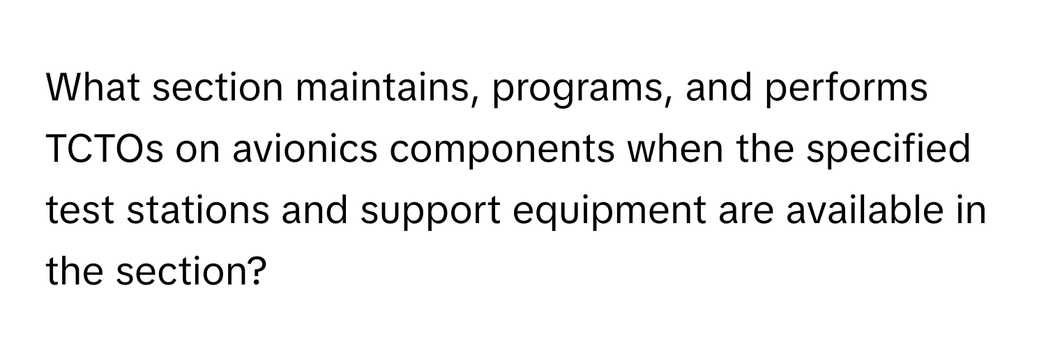 What section maintains, programs, and performs TCTOs on avionics components when the specified test stations and support equipment are available in the section?