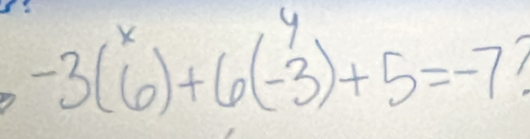 -3(^x6)+6(-3^y+5=-7