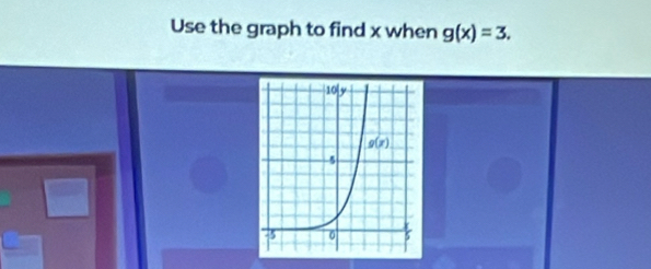 Use the graph to find x when g(x)=3.