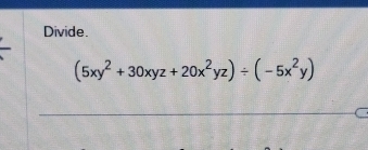 Divide.
(5xy^2+30xyz+20x^2yz)/ (-5x^2y)
_