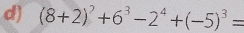 (8+2)^7+6^3-2^4+(-5)^3=