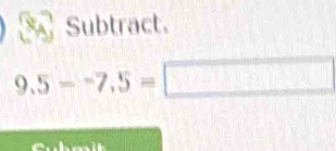 Subtract.
9.5-^-7.5=□ □