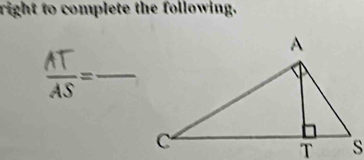 right to complete the following.
 AT/AS =frac  __